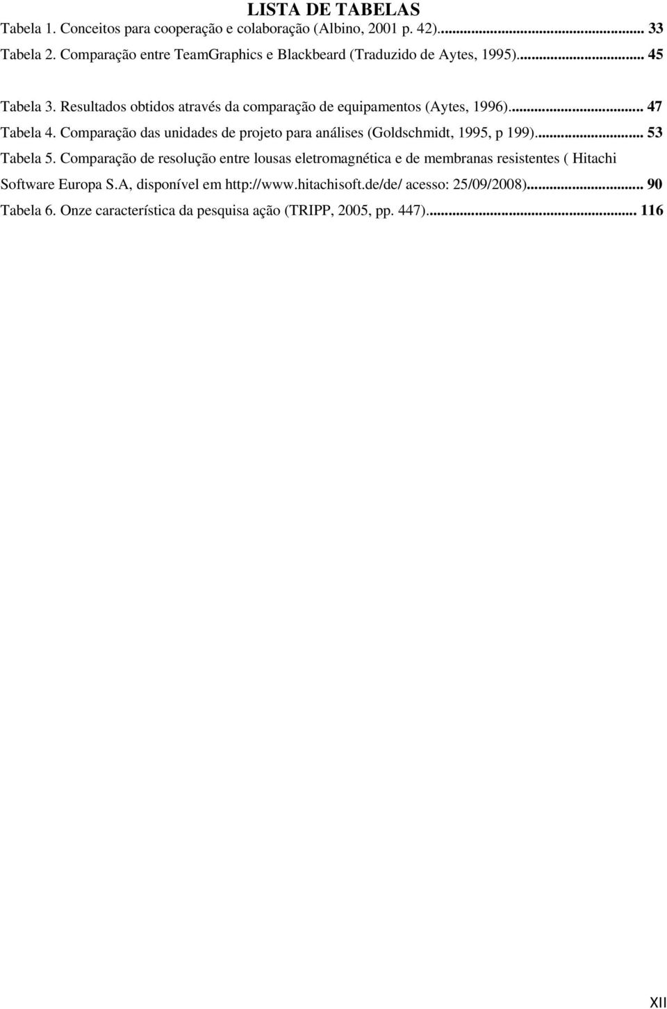 .. 47 Tabela 4. Comparação das unidades de projeto para análises (Goldschmidt, 1995, p 199)... 53 Tabela 5.