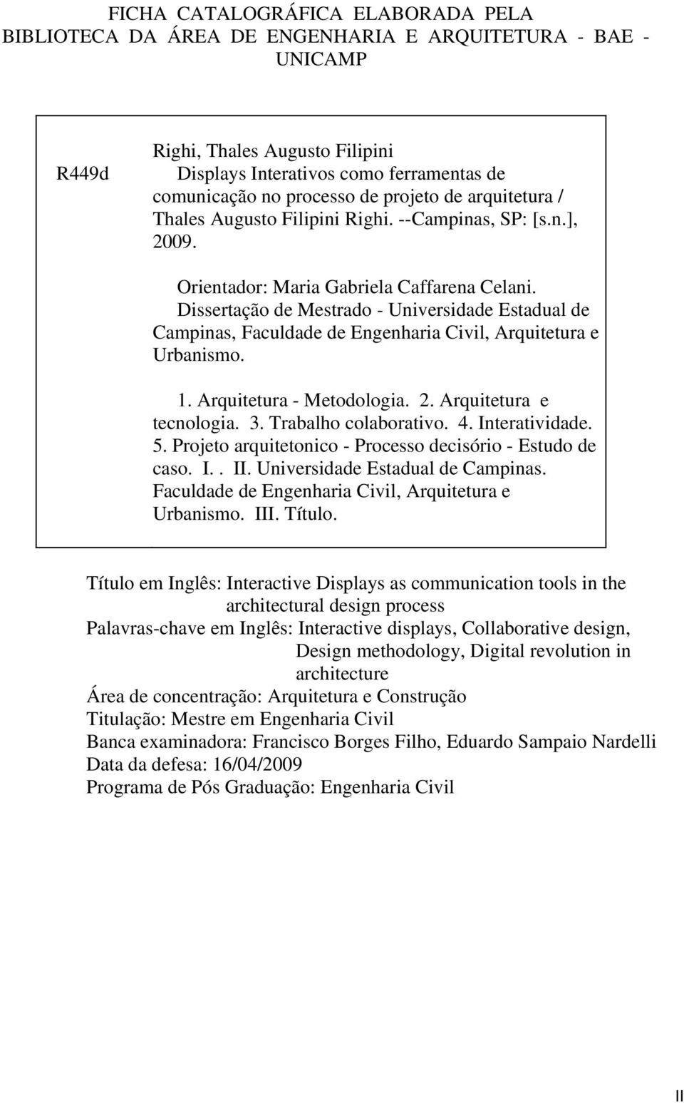 Dissertação de Mestrado - Universidade Estadual de Campinas, Faculdade de Engenharia Civil, Arquitetura e Urbanismo. 1. Arquitetura - Metodologia. 2. Arquitetura e tecnologia. 3.