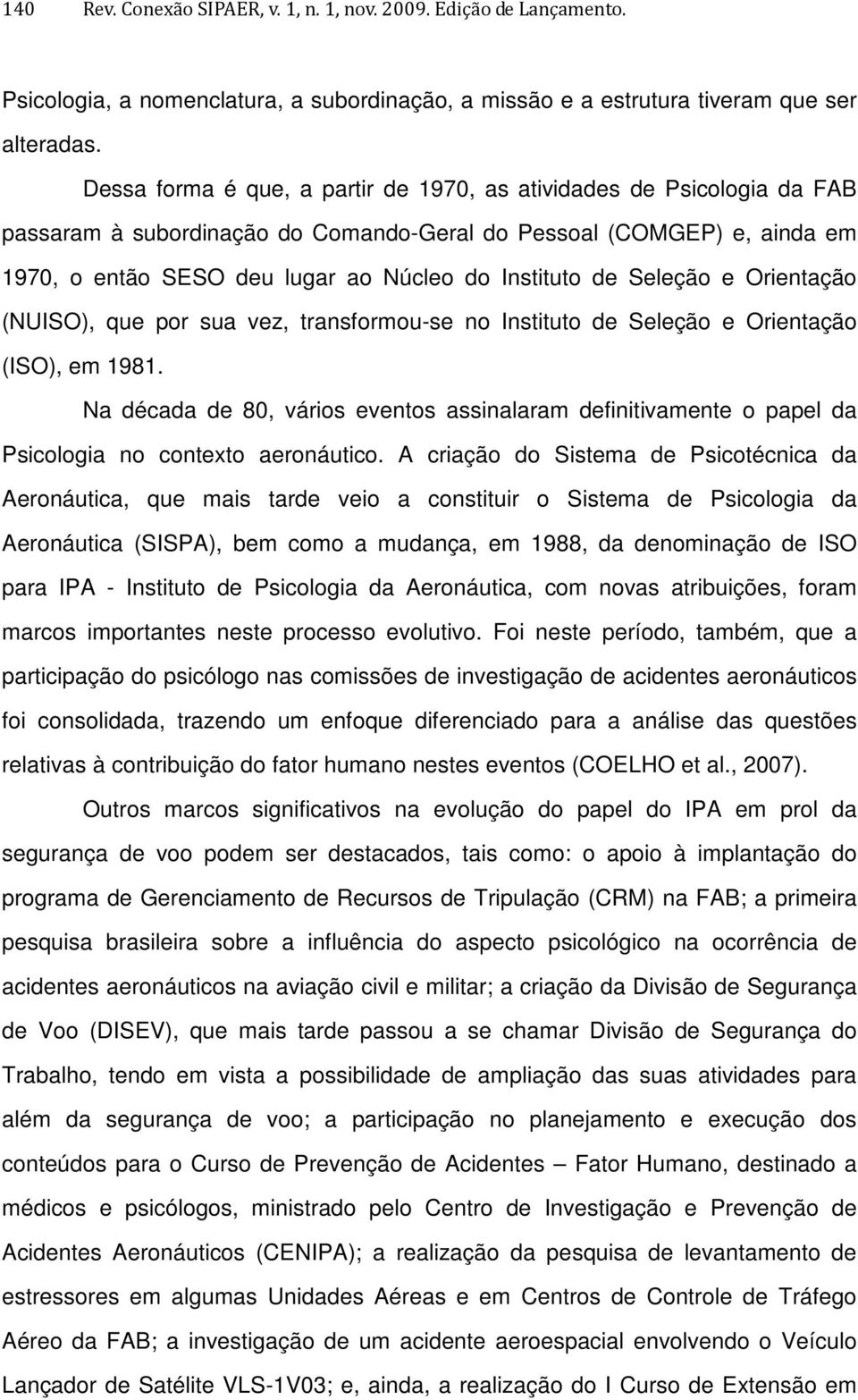 Seleção e Orientação (NUISO), que por sua vez, transformou-se no Instituto de Seleção e Orientação (ISO), em 1981.