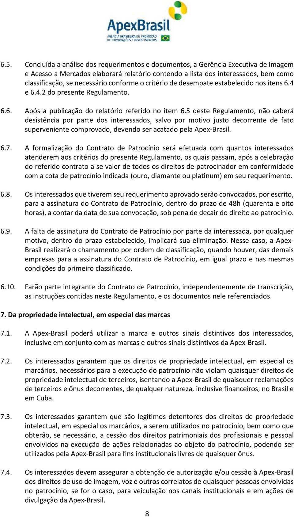 5 deste Regulamento, não caberá desistência por parte dos interessados, salvo por motivo justo decorrente de fato superveniente comprovado, devendo ser acatado pela Apex-Brasil. 6.7.