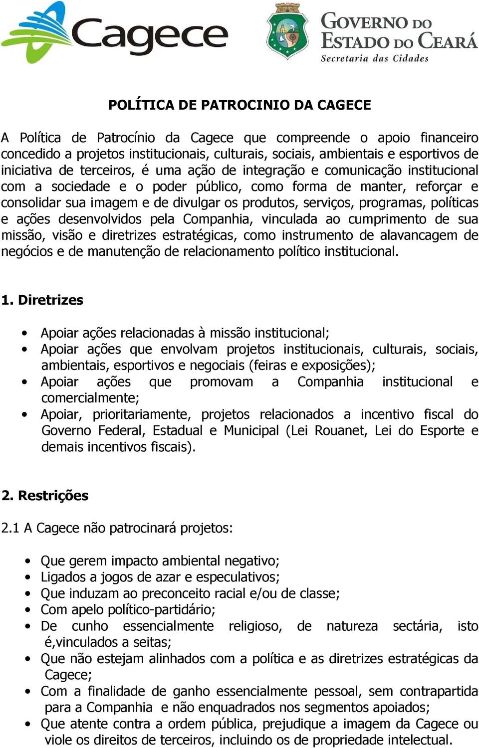 programas, políticas e ações desenvolvidos pela Companhia, vinculada ao cumprimento de sua missão, visão e diretrizes estratégicas, como instrumento de alavancagem de negócios e de manutenção de