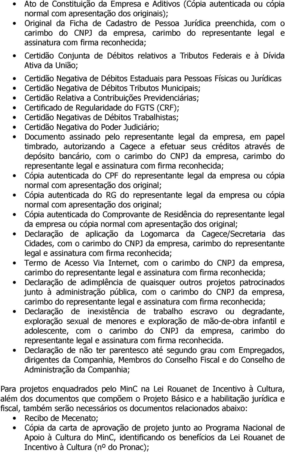 Estaduais para Pessoas Físicas ou Jurídicas Certidão Negativa de Débitos Tributos Municipais; Certidão Relativa a Contribuições Previdenciárias; Certificado de Regularidade do FGTS (CRF); Certidão