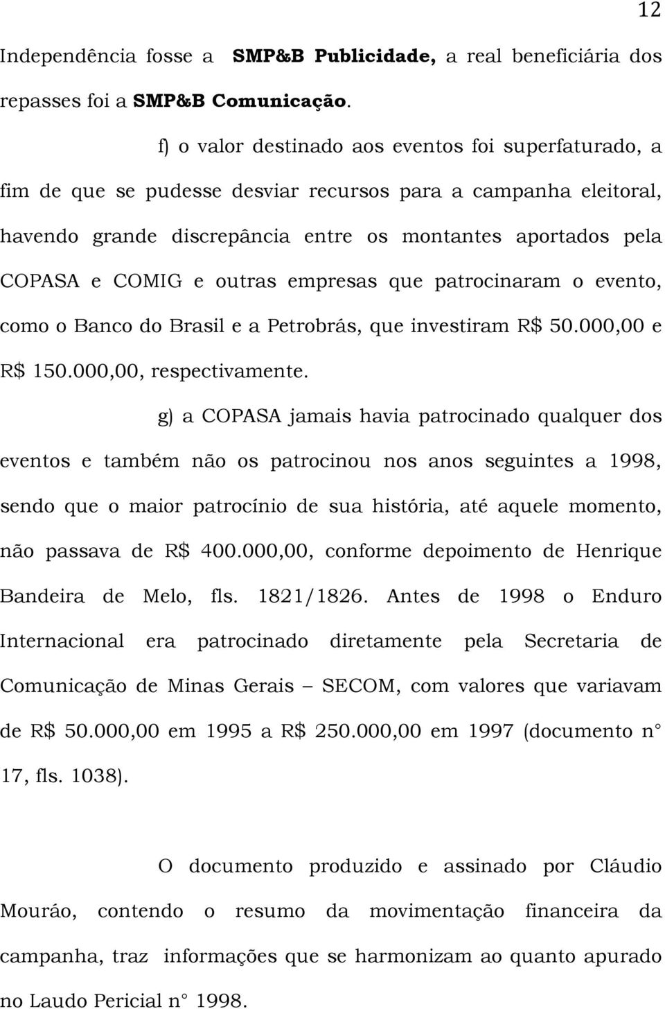 outras empresas que patrocinaram o evento, como o Banco do Brasil e a Petrobrás, que investiram R$ 50.000,00 e R$ 150.000,00, respectivamente.