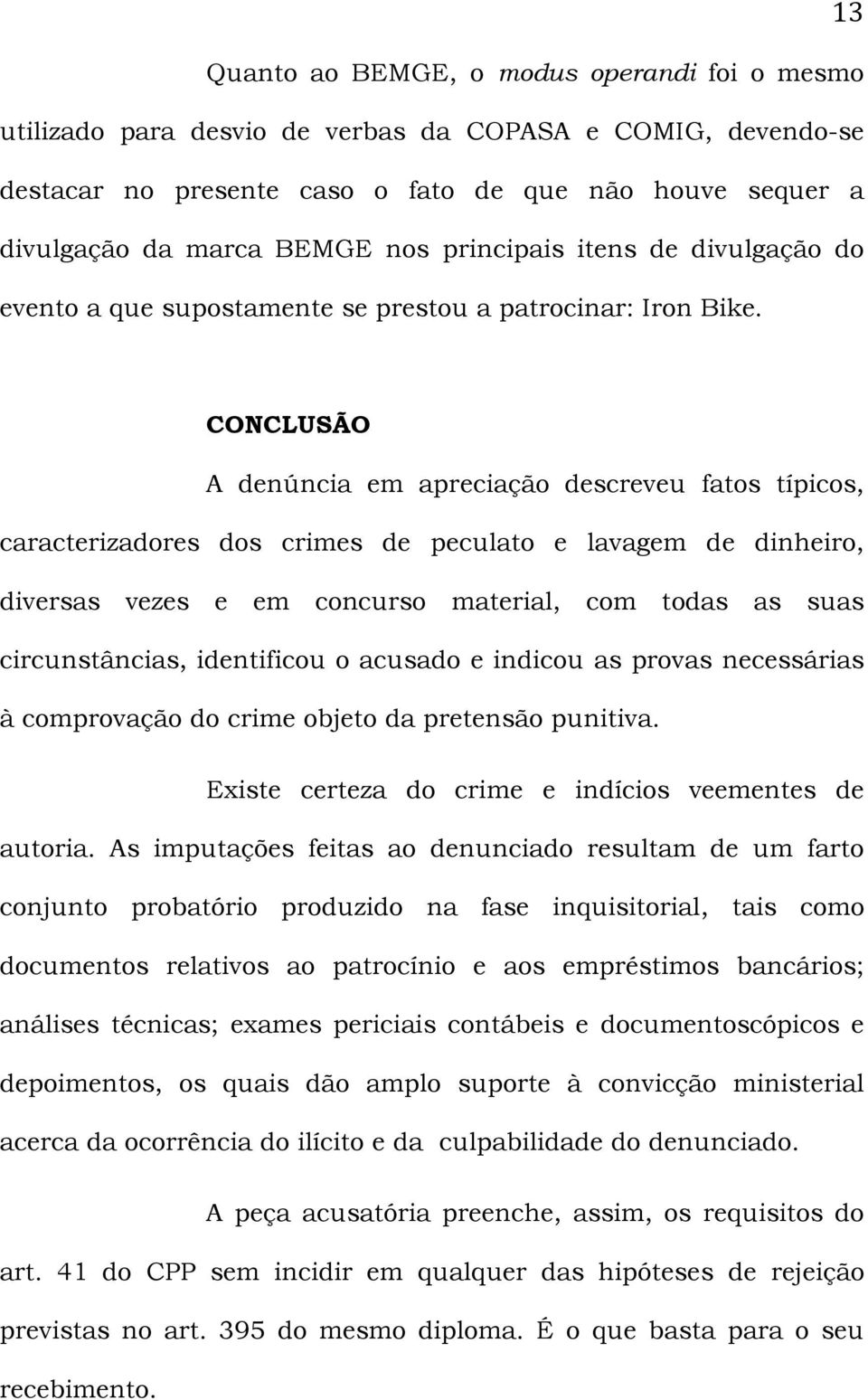 13 CONCLUSÃO A denúncia em apreciação descreveu fatos típicos, caracterizadores dos crimes de peculato e lavagem de dinheiro, diversas vezes e em concurso material, com todas as suas circunstâncias,