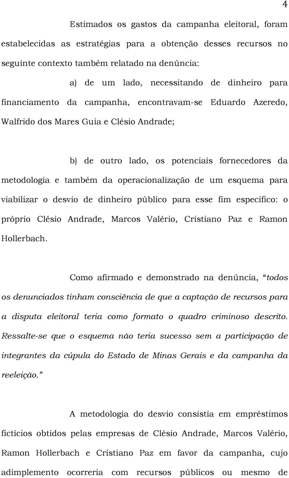 de um esquema para viabilizar o desvio de dinheiro público para esse fim específico: o próprio Clésio Andrade, Marcos Valério, Cristiano Paz e Ramon Hollerbach.