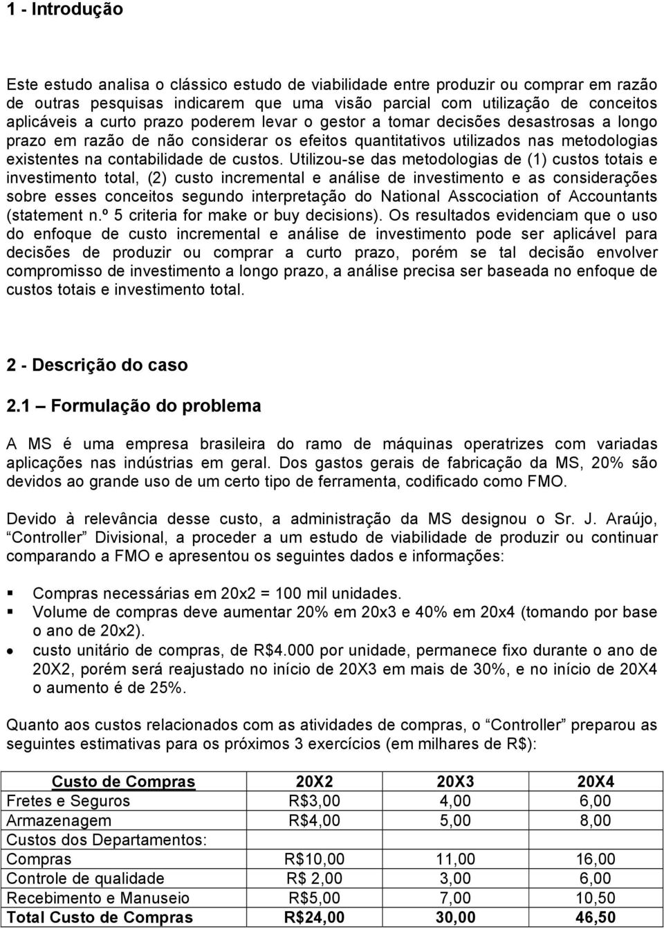 Utilizou-se das metodologias de (1) custos totais e investimento total, (2) custo incremental e análise de investimento e as considerações sobre esses conceitos segundo interpretação do National