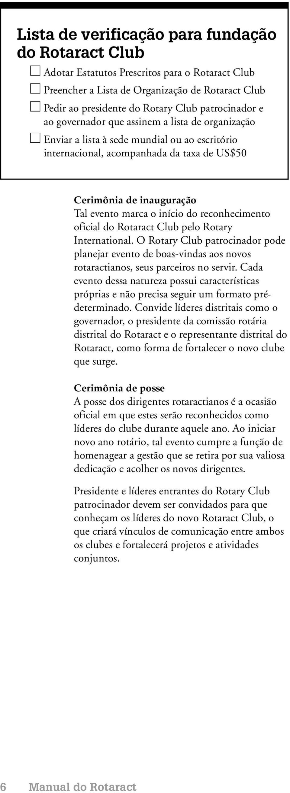 reconhecimento oficial do Rotaract Club pelo Rotary International. O Rotary Club patrocinador pode planejar evento de boas-vindas aos novos rotaractianos, seus parceiros no servir.