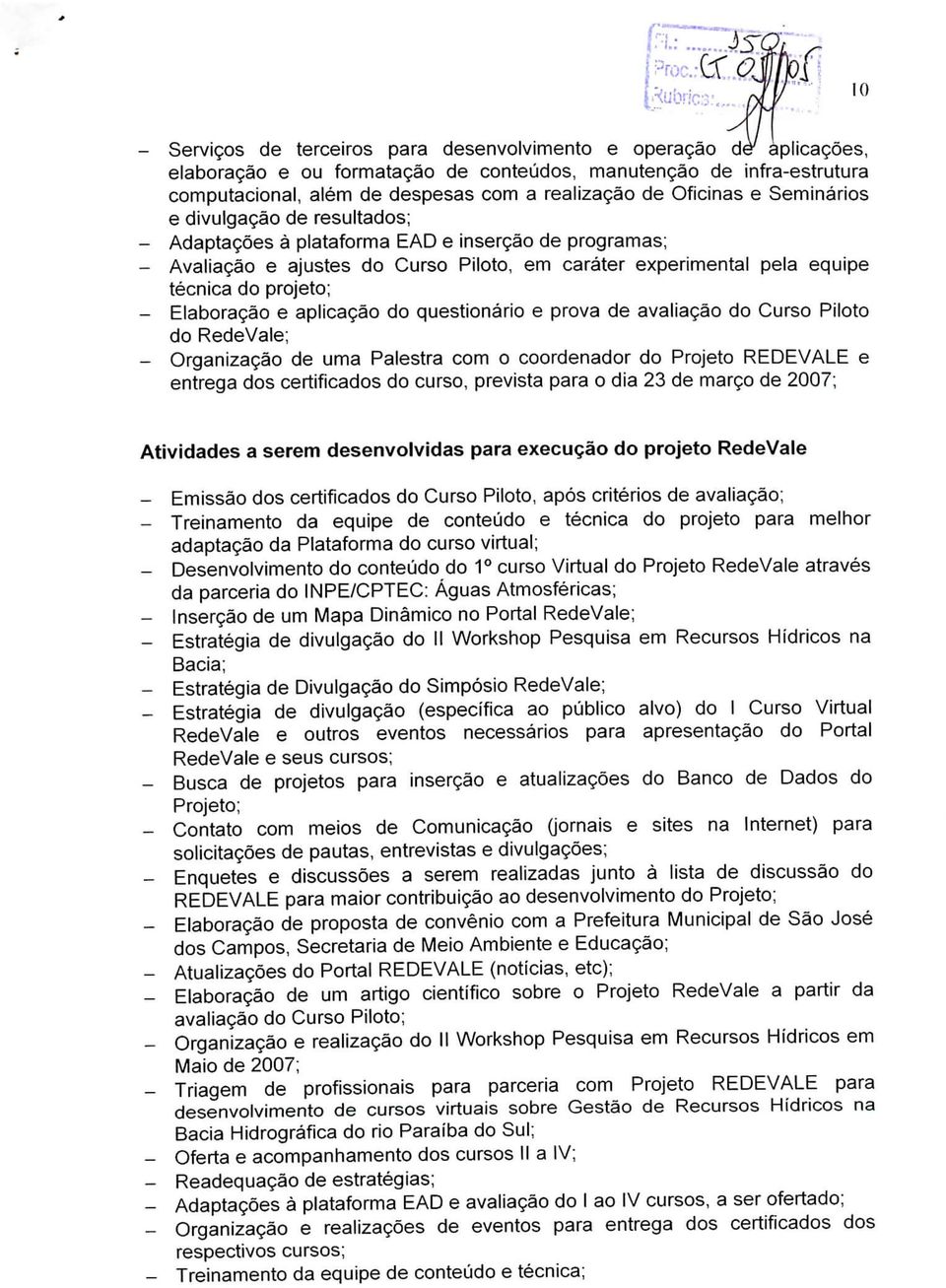 Elaboração e aplicação do questionário e prova de avaliação do Curso Piloto do RedeVale; Organização de uma Palestra com o coordenador do Projeto REDEVALE e entrega dos certificados do curso,