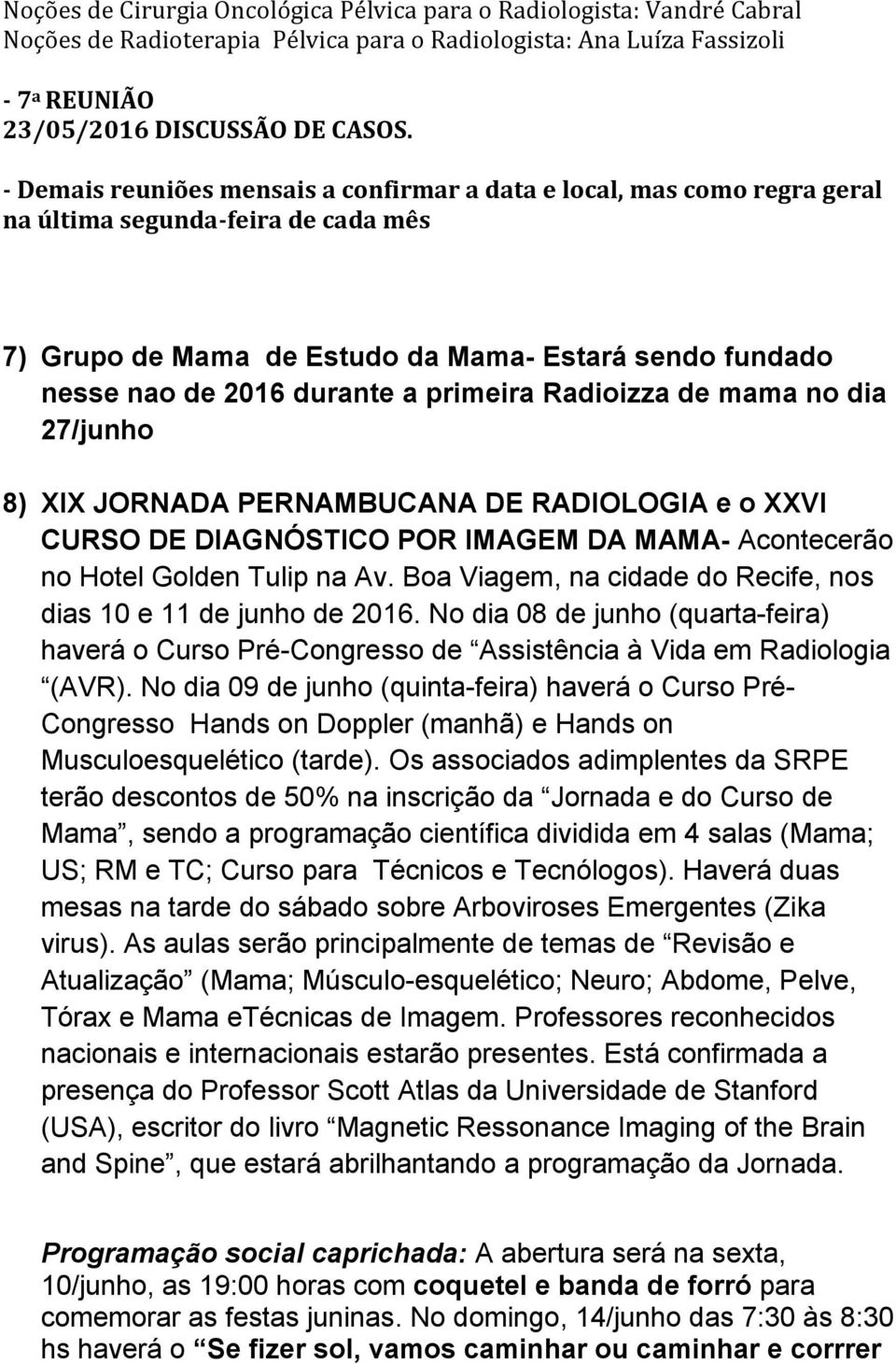 primeira Radioizza de mama no dia 27/junho 8) XIX JORNADA PERNAMBUCANA DE RADIOLOGIA e o XXVI CURSO DE DIAGNÓSTICO POR IMAGEM DA MAMA- Acontecerão no Hotel Golden Tulip na Av.