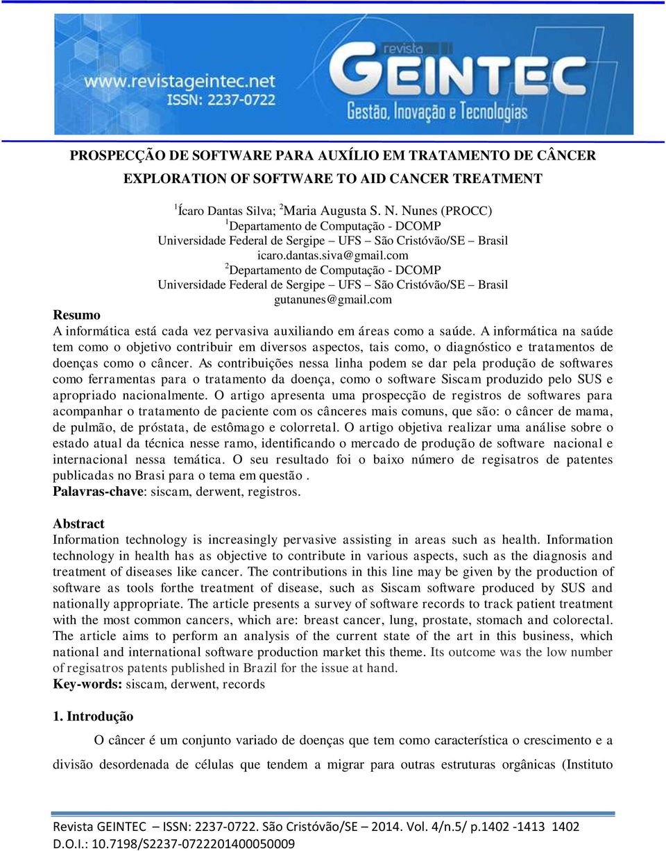 com 2 Departamento de Computação - DCOMP Universidade Federal de Sergipe UFS São Cristóvão/SE Brasil gutanunes@gmail.com Resumo A informática está cada vez pervasiva auxiliando em áreas como a saúde.