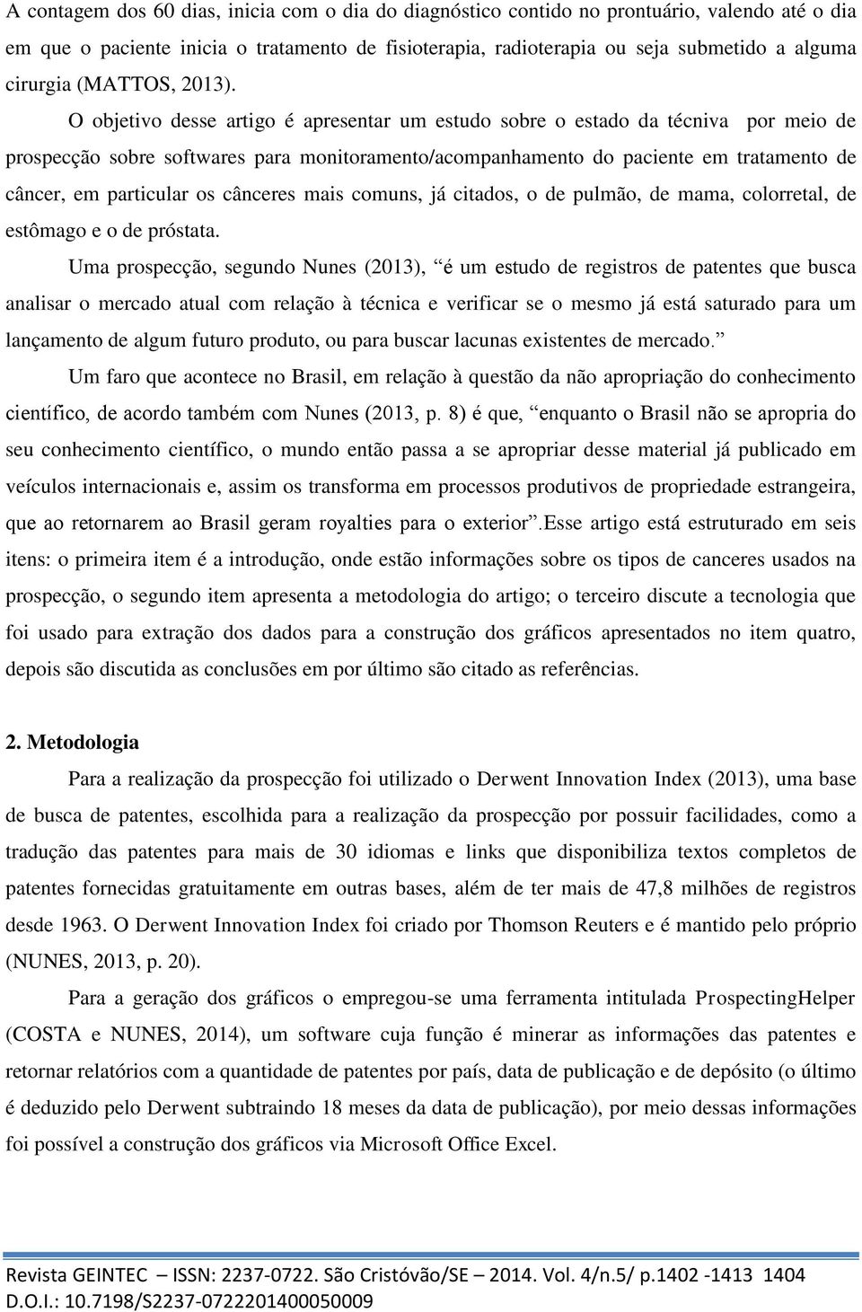 O objetivo desse artigo é apresentar um estudo sobre o estado da técniva por meio de prospecção sobre softwares para monitoramento/acompanhamento do paciente em tratamento de câncer, em particular os