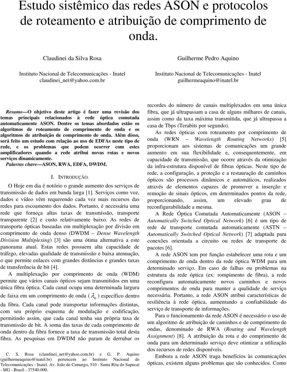 Dentre os temas abordados estão os algoritmos de roteamento de comprimento de onda e os algoritmos de atribuição de comprimento de onda.