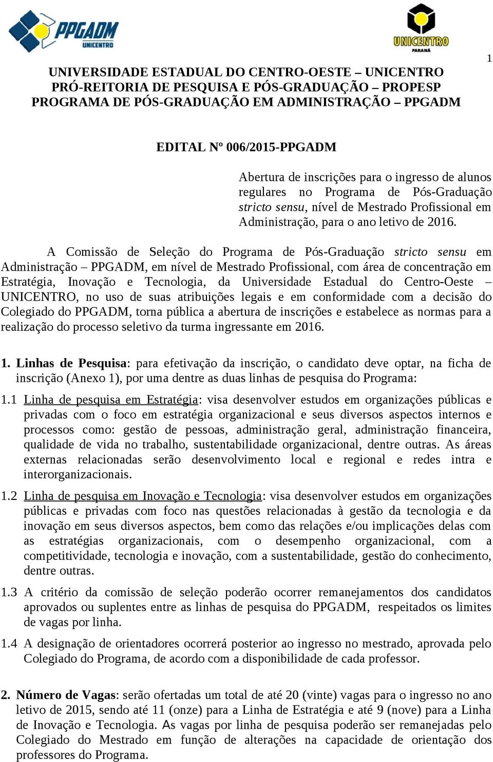 A Comissão de Seleção do Programa de Pós-Graduação stricto sensu em Administração PPGADM, em nível de Mestrado Profissional, com área de concentração em Estratégia, Inovação e Tecnologia, da