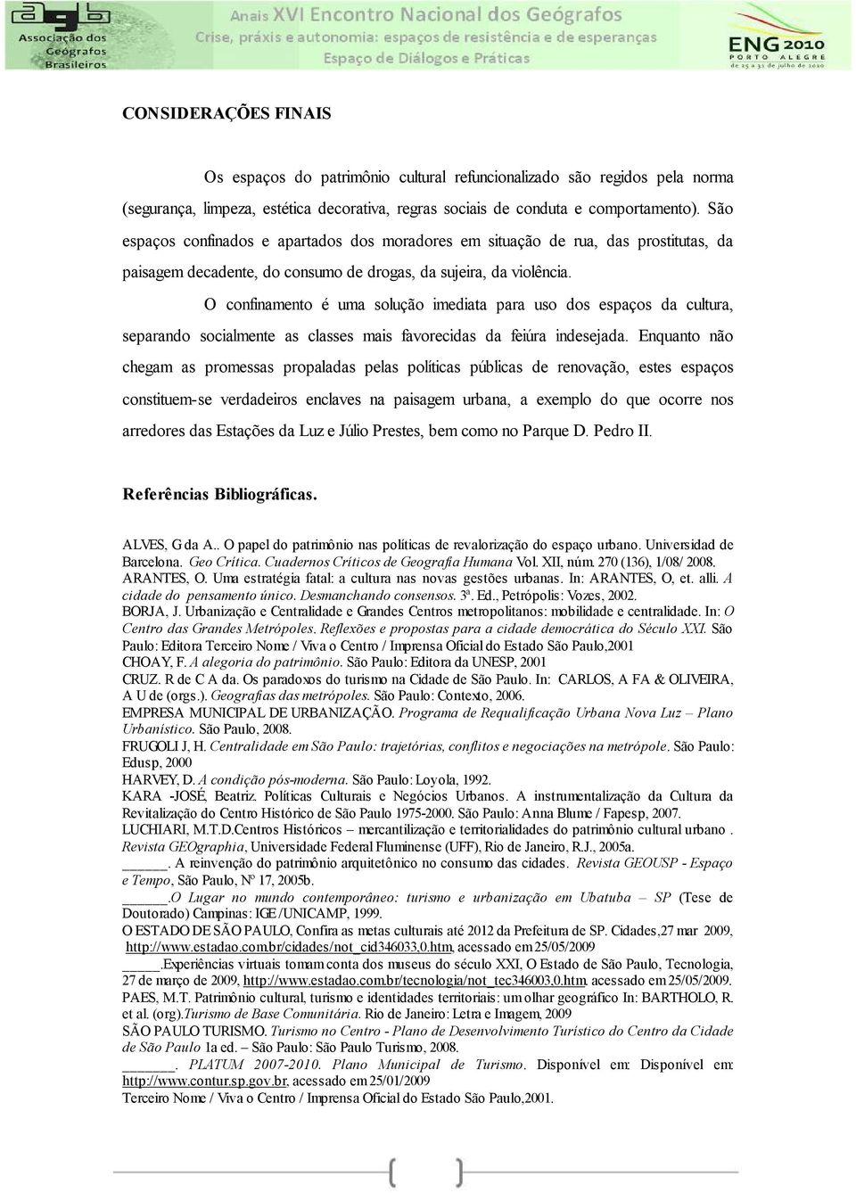 O confinamento é uma solução imediata para uso dos espaços da cultura, separando socialmente as classes mais favorecidas da feiúra indesejada.