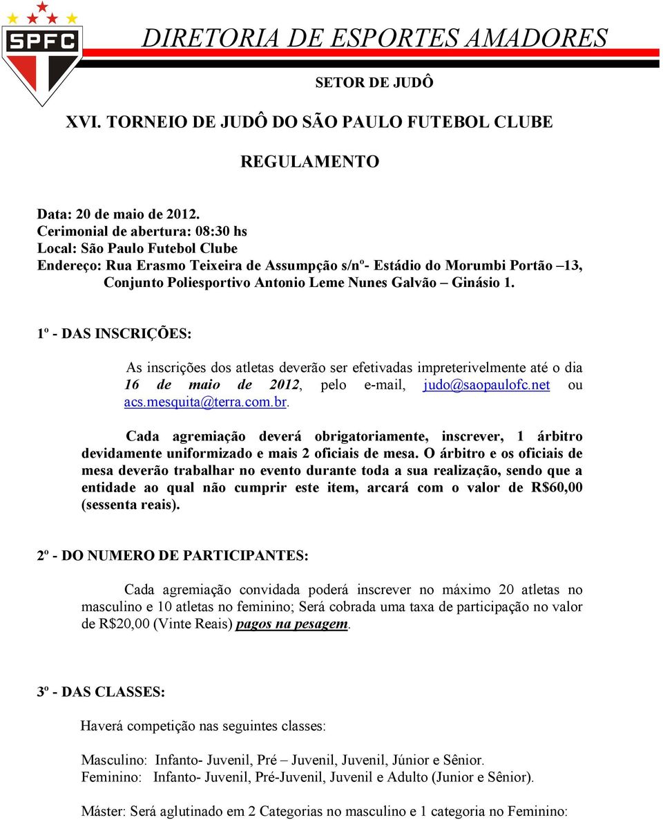 1. 1º - DAS INSCRIÇÕES: As inscrições dos atletas deverão ser efetivadas impreterivelmente até o dia 16 de maio de 2012, pelo e-mail, judo@saopaulofc.net ou acs.mesquita@terra.com.br.