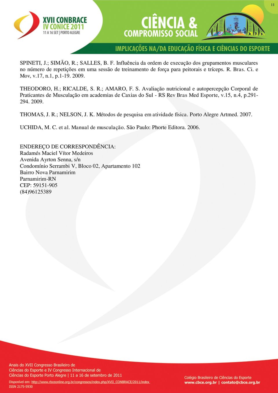 15, n.4, p.291-294. 2009. THOMAS, J. R.; NELSON, J. K. Métodos de pesquisa em atividade física. Porto Alegre Artmed. 2007. UCHIDA, M. C. et al. Manual de musculação. São Paulo: Phorte Editora. 2006.