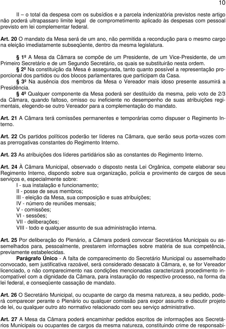 1º A Mesa da Câmara se compõe de um Presidente, de um Vice-Presidente, de um Primeiro Secretário e de um Segundo Secretário, os quais se substituirão nesta ordem.