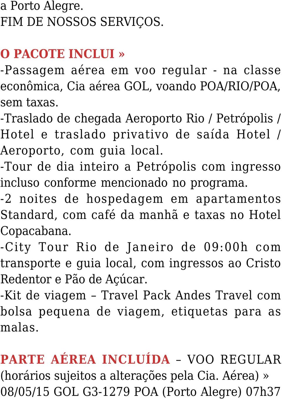 -Tour de dia inteiro a Petrópolis com ingresso incluso conforme mencionado no programa. -2 noites de hospedagem em apartamentos Standard, com café da manhã e taxas no Hotel Copacabana.