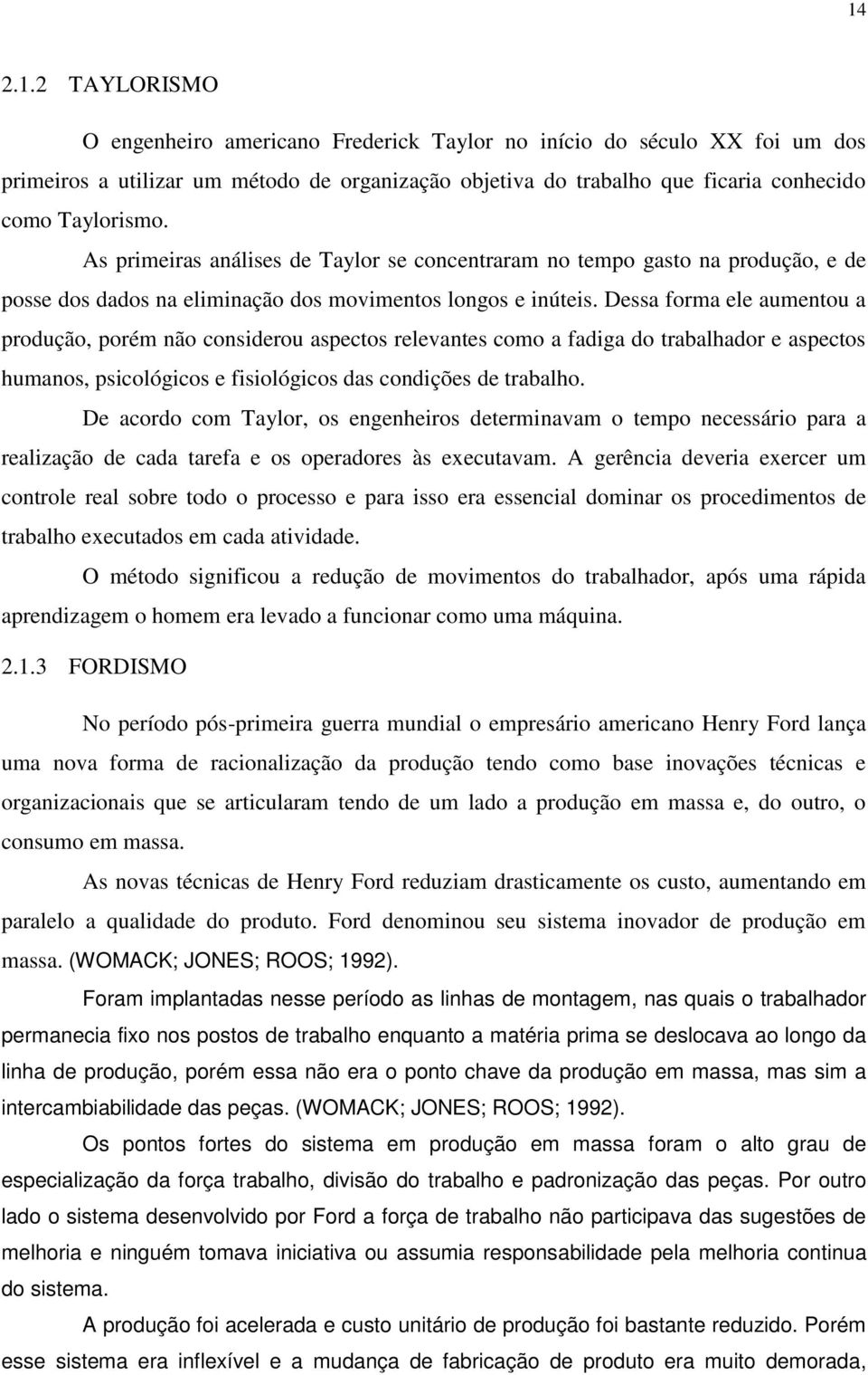 Dessa forma ele aumentou a produção, porém não considerou aspectos relevantes como a fadiga do trabalhador e aspectos humanos, psicológicos e fisiológicos das condições de trabalho.