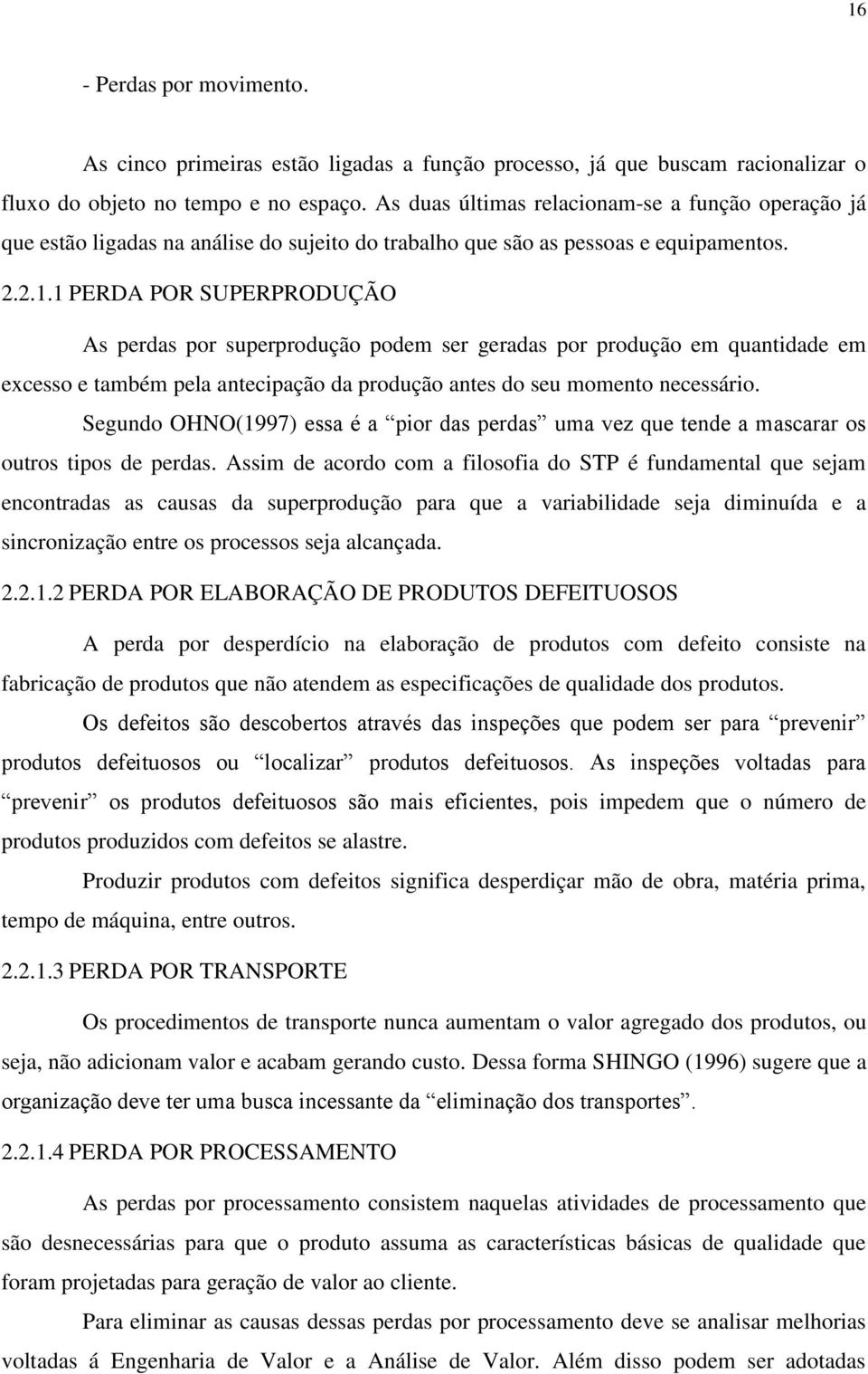 1 PERDA POR SUPERPRODUÇÃO As perdas por superprodução podem ser geradas por produção em quantidade em excesso e também pela antecipação da produção antes do seu momento necessário.