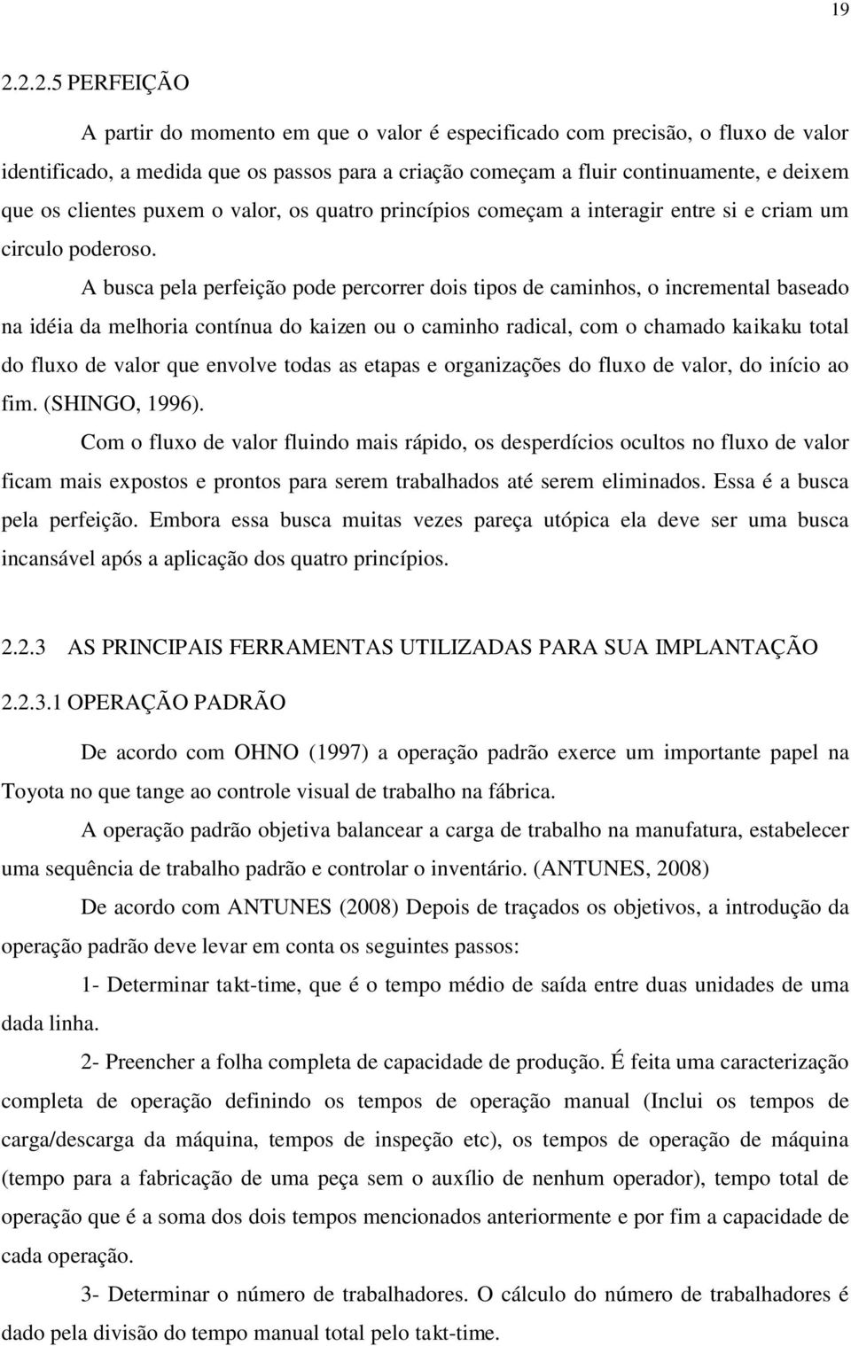 A busca pela perfeição pode percorrer dois tipos de caminhos, o incremental baseado na idéia da melhoria contínua do kaizen ou o caminho radical, com o chamado kaikaku total do fluxo de valor que