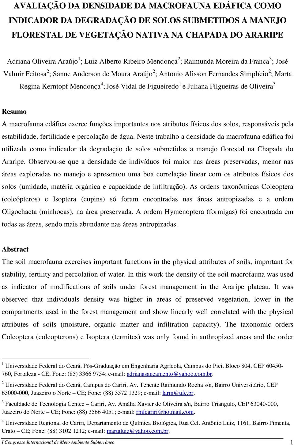 Figueiredo 1 e Juliana Filgueiras de Oliveira 3 Resumo A macrofauna edáfica exerce funções importantes nos atributos físicos dos solos, responsáveis pela estabilidade, fertilidade e percolação de