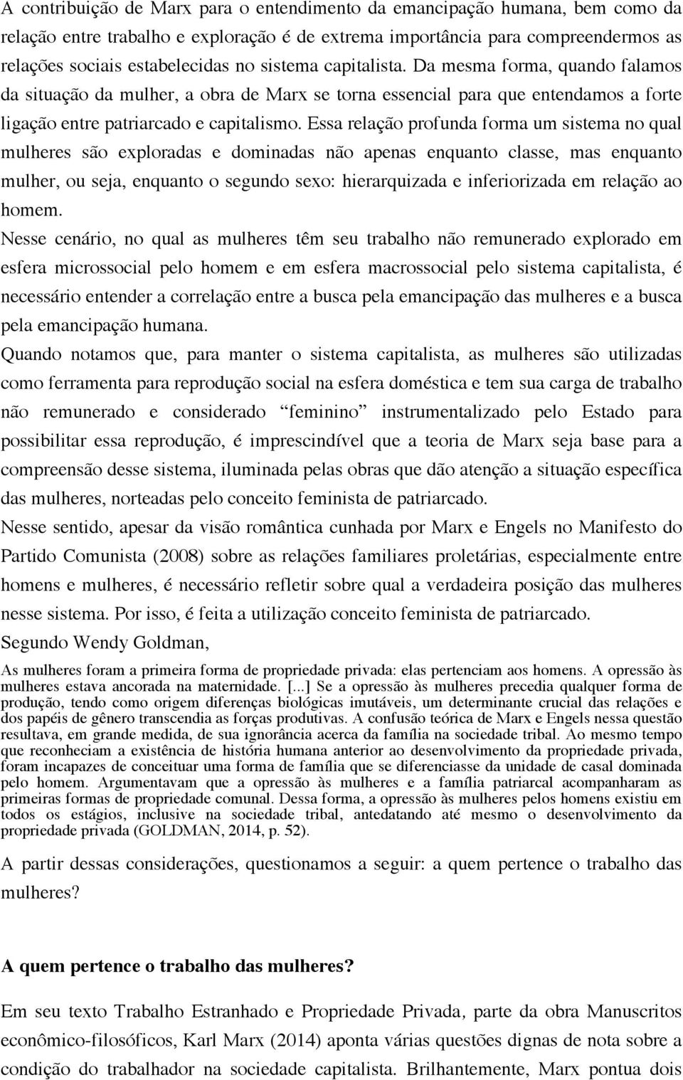 Essa relação profunda forma um sistema no qual mulheres são exploradas e dominadas não apenas enquanto classe, mas enquanto mulher, ou seja, enquanto o segundo sexo: hierarquizada e inferiorizada em