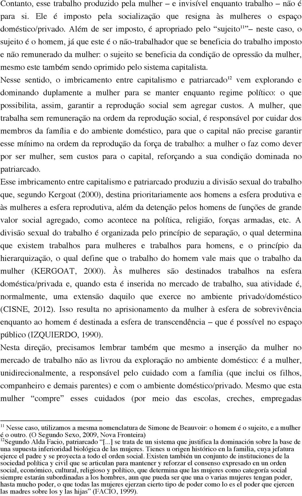 beneficia da condição de opressão da mulher, mesmo este também sendo oprimido pelo sistema capitalista.