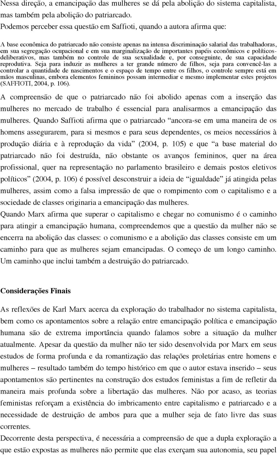 ocupacional e em sua marginalização de importantes papéis econômicos e políticosdeliberativos, mas também no controle de sua sexualidade e, por conseguinte, de sua capacidade reprodutiva.