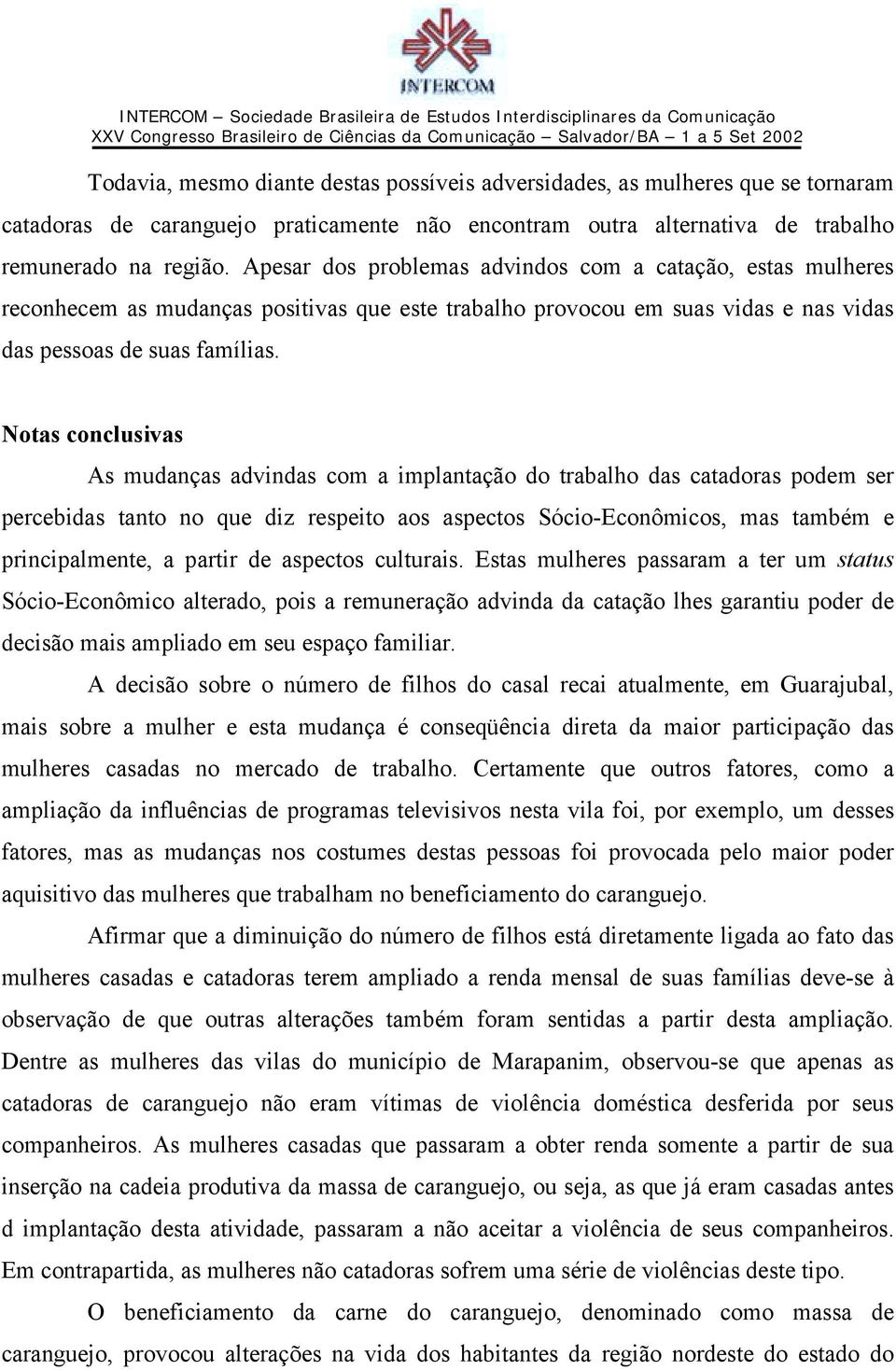 Notas conclusivas As mudanças advindas com a implantação do trabalho das catadoras podem ser percebidas tanto no que diz respeito aos aspectos Sócio-Econômicos, mas também e principalmente, a partir