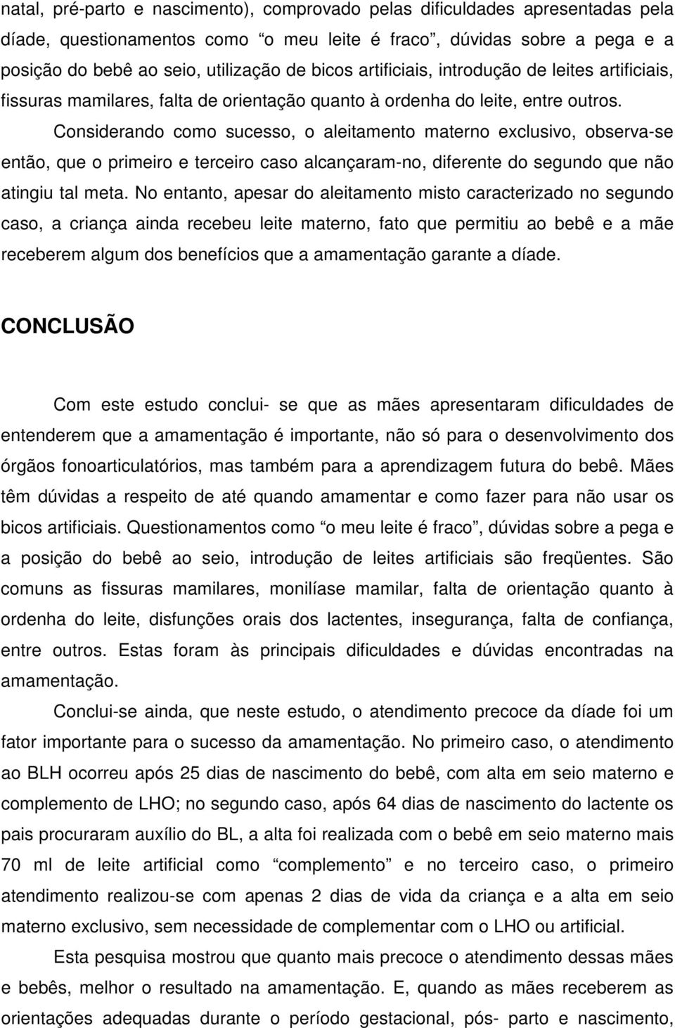 Considerando como sucesso, o aleitamento materno exclusivo, observa-se então, que o primeiro e terceiro caso alcançaram-no, diferente do segundo que não atingiu tal meta.