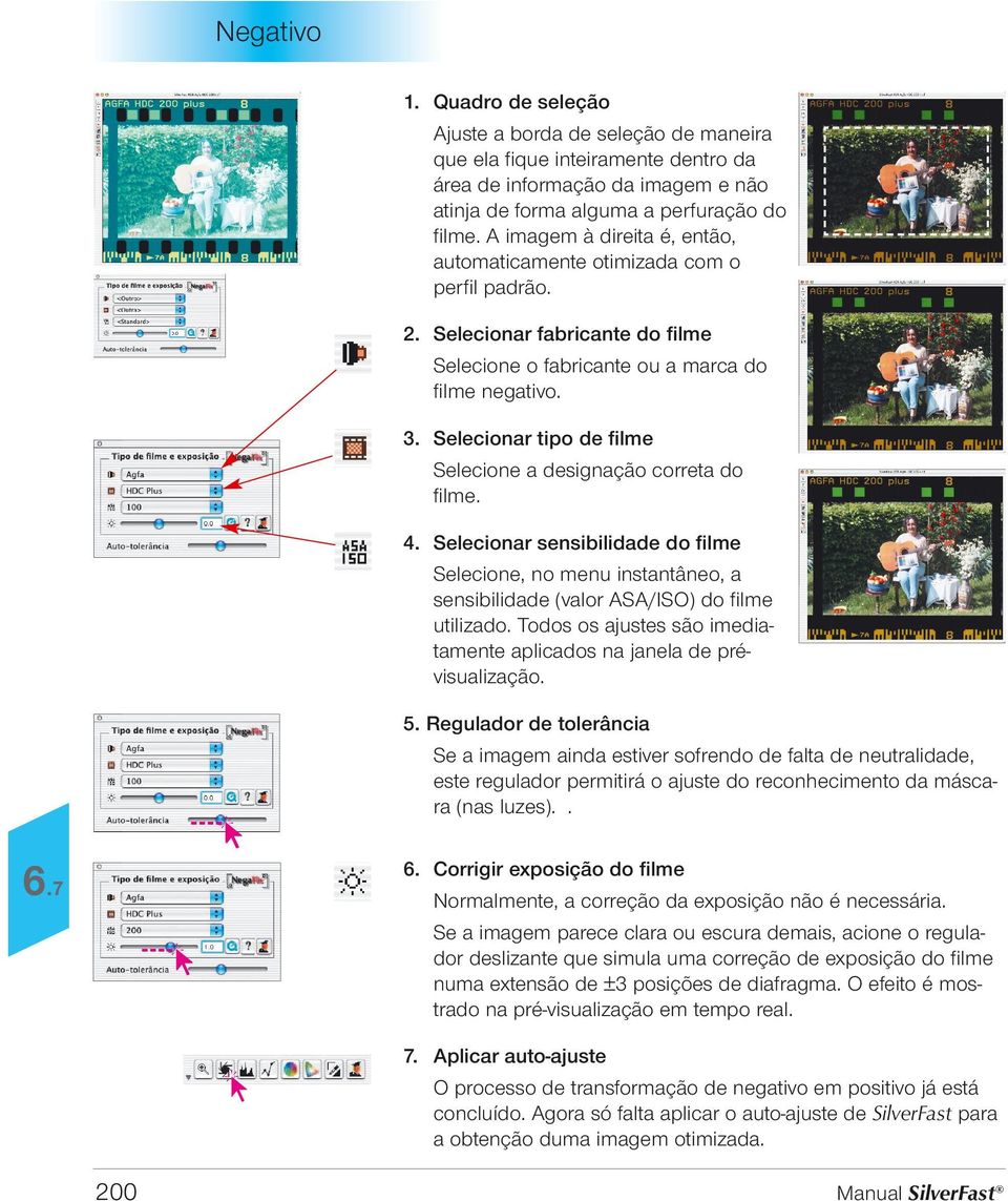 Selecionar tipo de filme Selecione a designação correta do filme 4 Selecionar sensibilidade do filme Selecione, no menu instantâneo, a sensibilidade (valor ASA/ISO) do filme utilizado Todos os