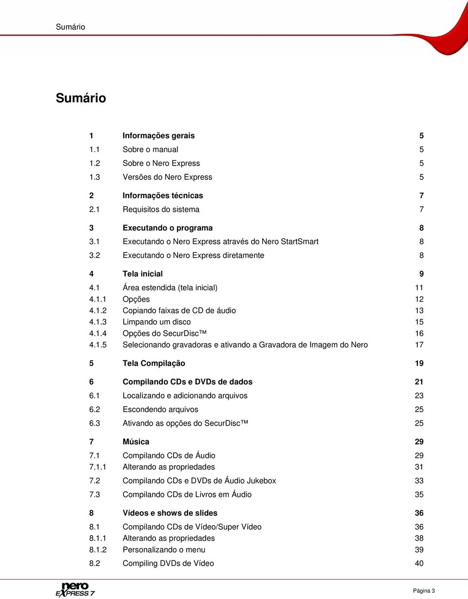 1.3 Limpando um disco 15 4.1.4 Opções do SecurDisc 16 4.1.5 Selecionando gravadoras e ativando a Gravadora de Imagem do Nero 17 5 Tela Compilação 19 6 Compilando CDs e DVDs de dados 21 6.