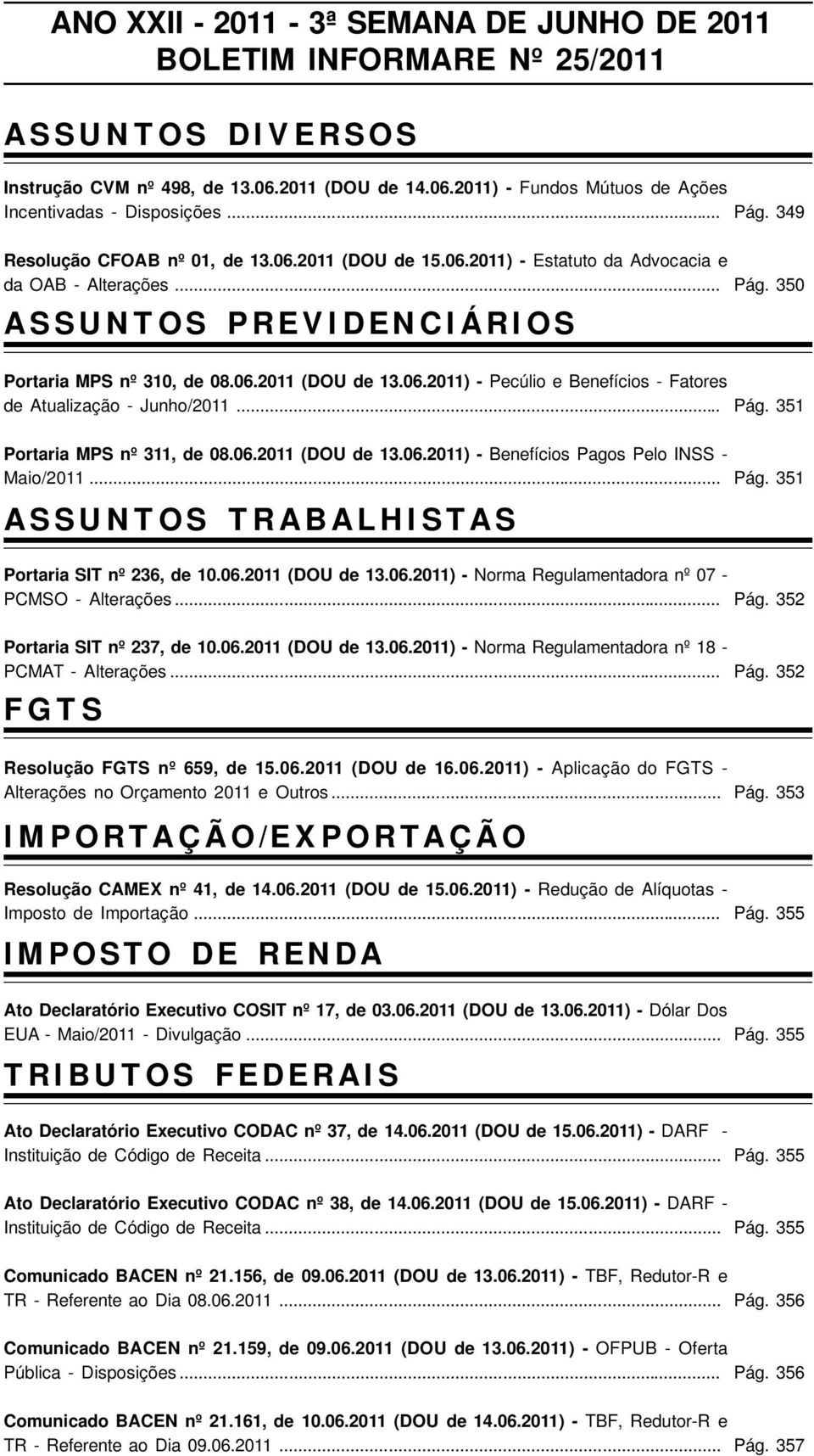 06.2011) - Pecúlio e Benefícios - Fatores de Atualização - Junho/2011... Portaria MPS nº 311, de 08.06.2011 (DOU de 13.06.2011) - Benefícios Pagos Pelo INSS - Maio/2011.