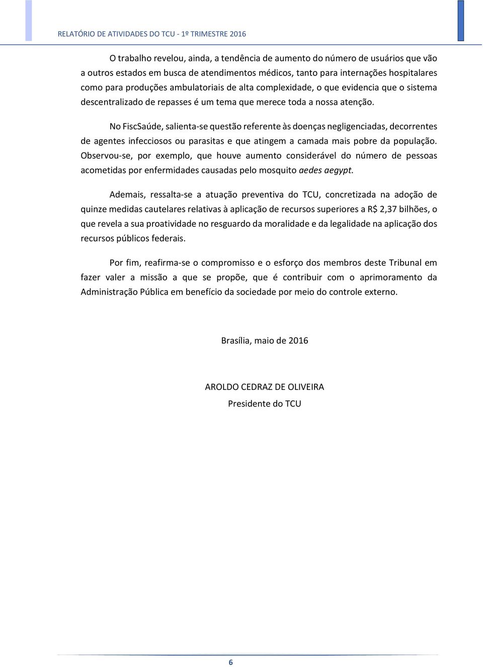 No FiscSaúde, salienta-se questão referente às doenças negligenciadas, decorrentes de agentes infecciosos ou parasitas e que atingem a camada mais pobre da população.