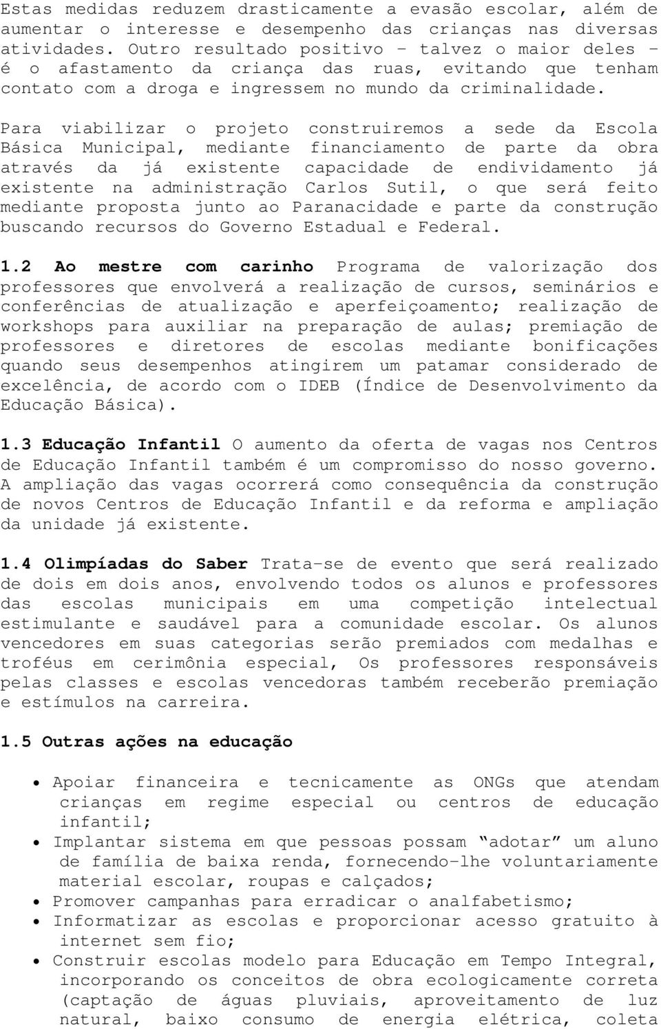 Para viabilizar o projeto construiremos a sede da Escola Básica Municipal, mediante financiamento de parte da obra através da já existente capacidade de endividamento já existente na administração