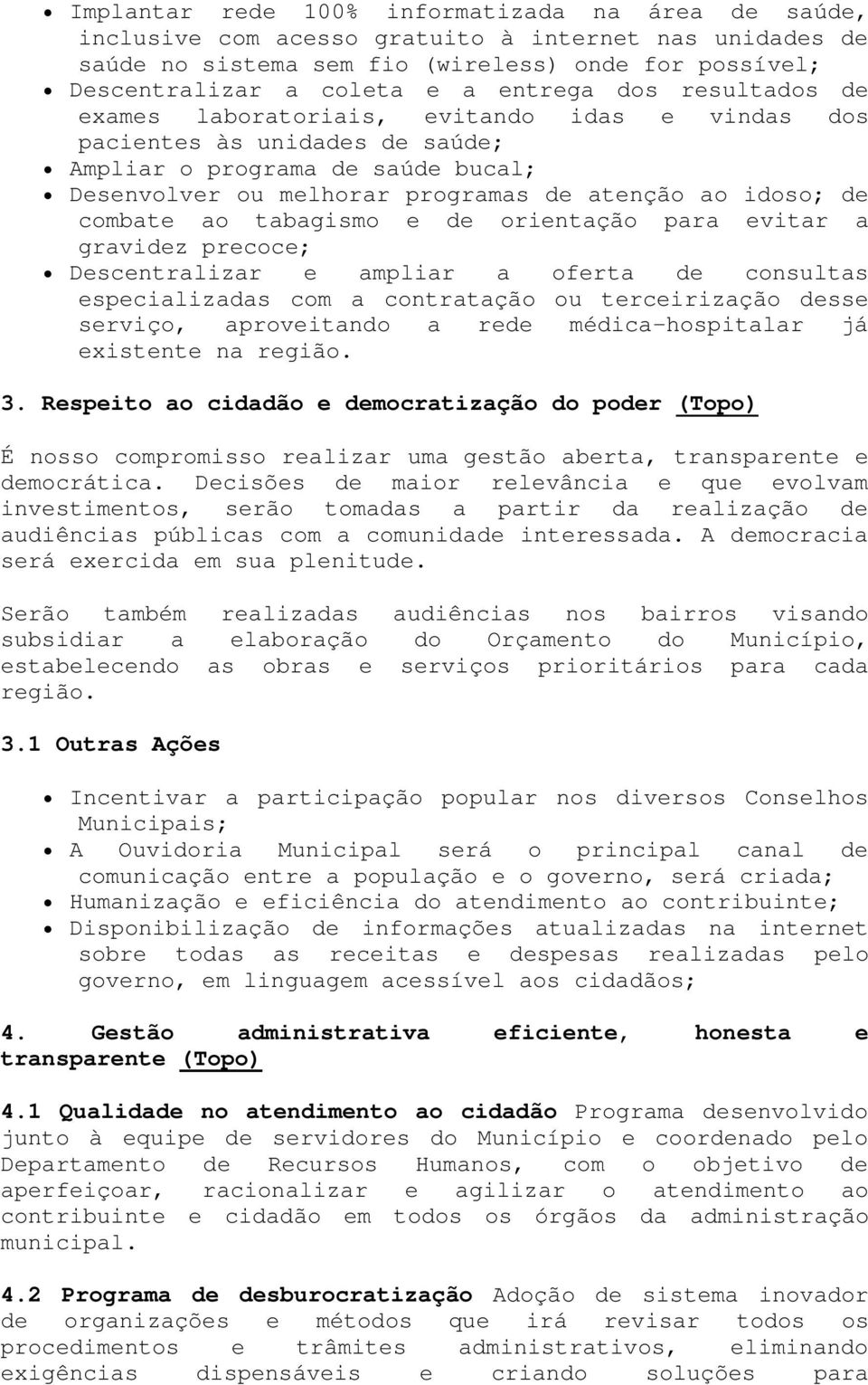 ao tabagismo e de orientação para evitar a gravidez precoce; Descentralizar e ampliar a oferta de consultas especializadas com a contratação ou terceirização desse serviço, aproveitando a rede