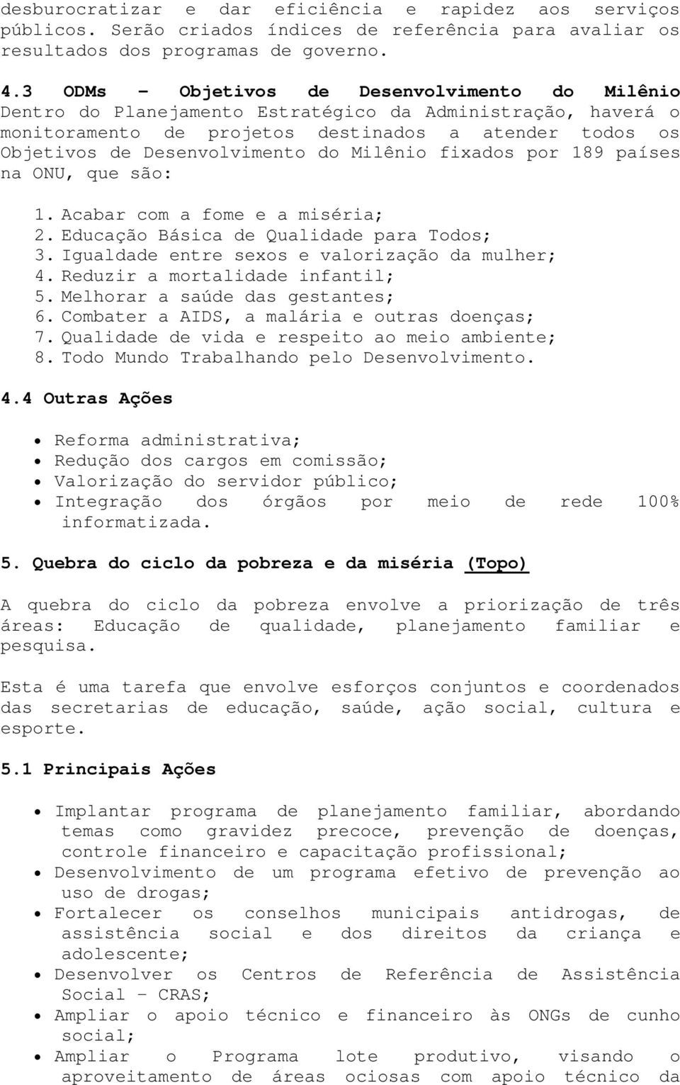 Milênio fixados por 189 países na ONU, que são: 1. Acabar com a fome e a miséria; 2. Educação Básica de Qualidade para Todos; 3. Igualdade entre sexos e valorização da mulher; 4.