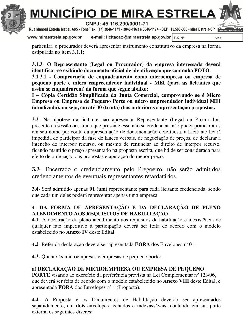 microempresa ou empresa de pequeno porte e micro empreendedor individual - MEI (para as licitantes que assim se enquadrarem) da forma que segue abaixo: I Cópia Certidão Simplificada da Junta