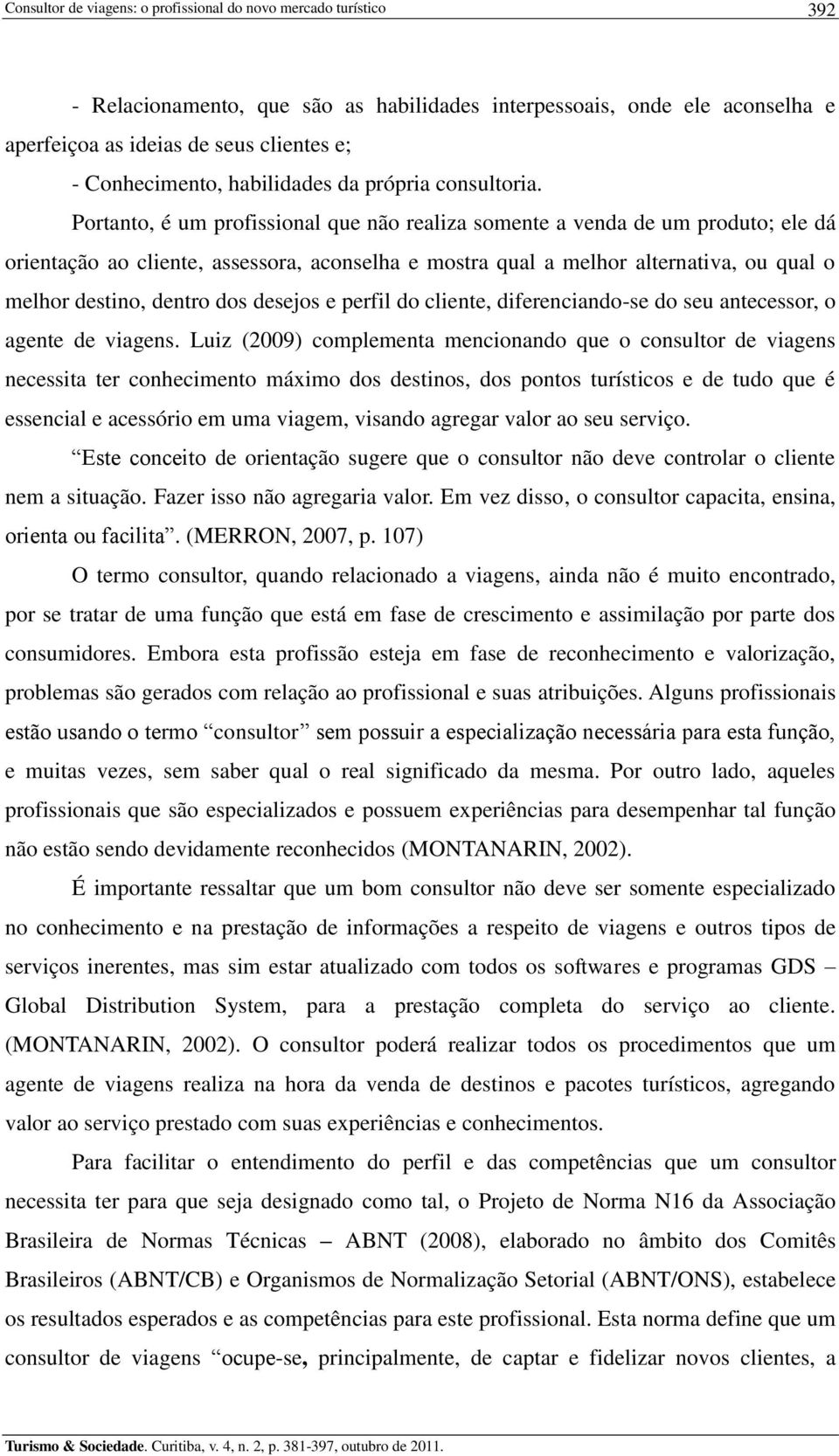 desejos e perfil do cliente, diferenciando-se do seu antecessor, o agente de viagens.