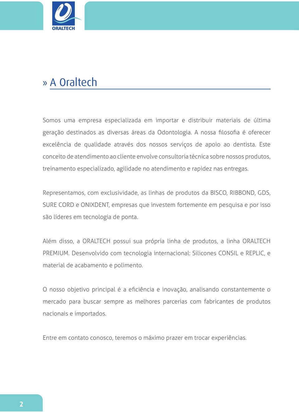 Este conceito de atendimento ao cliente envolve consultoria técnica sobre nossos produtos, treinamento especializado, agilidade no atendimento e rapidez nas entregas.