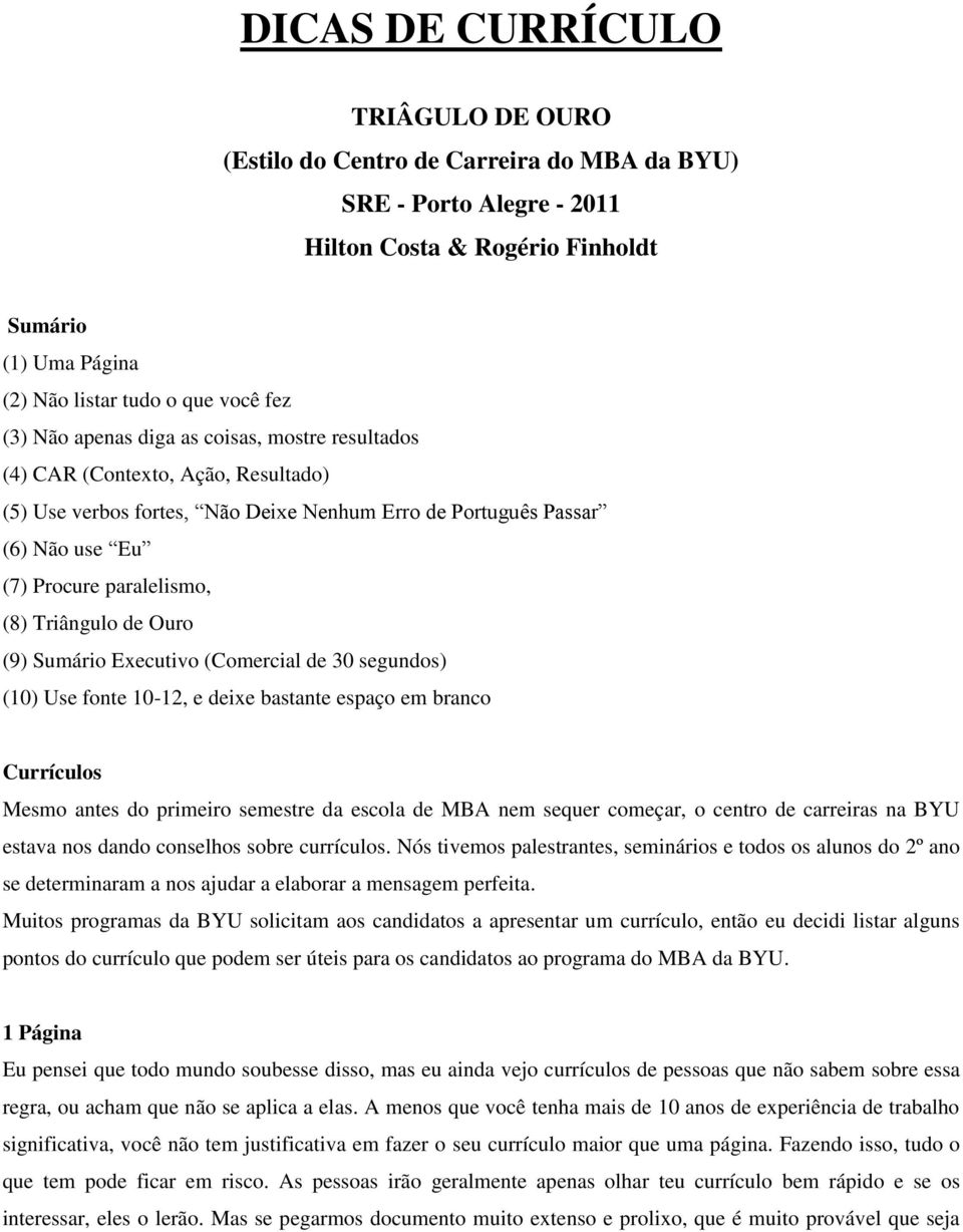 Triângulo de Ouro (9) Sumário Executivo (Comercial de 30 segundos) (10) Use fonte 10-12, e deixe bastante espaço em branco Currículos Mesmo antes do primeiro semestre da escola de MBA nem sequer