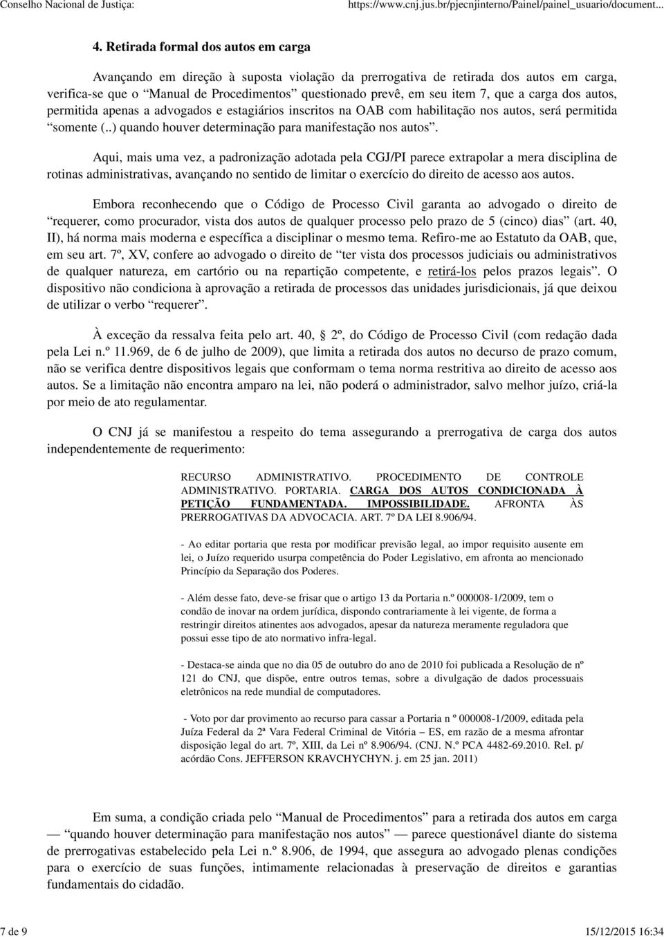 que a carga dos autos, permitida apenas a advogados e estagiários inscritos na OAB com habilitação nos autos, será permitida somente (..) quando houver determinação para manifestação nos autos.