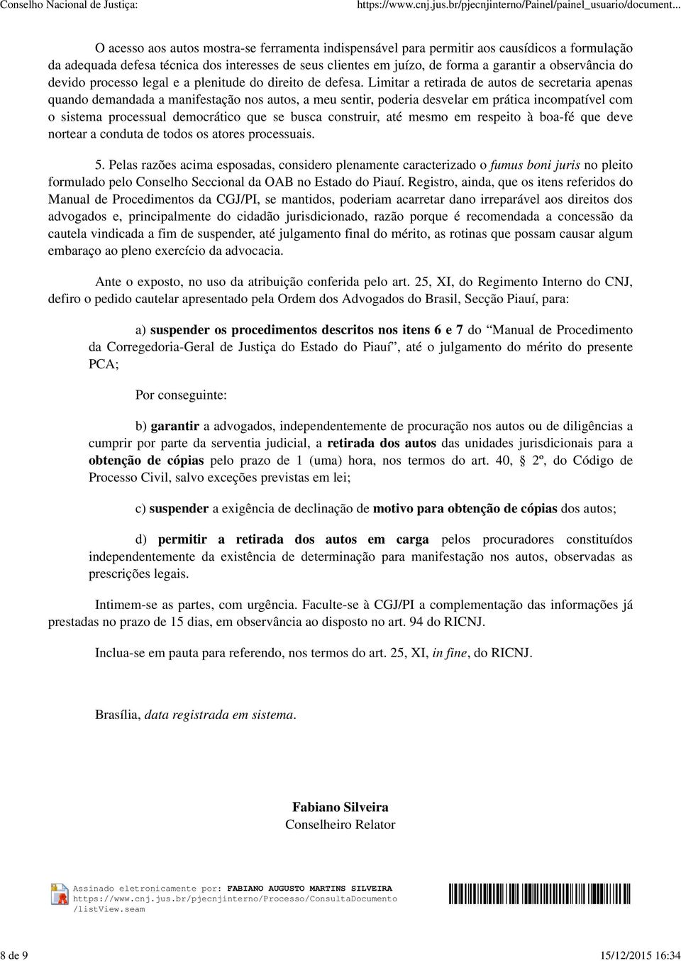 Limitar a retirada de autos de secretaria apenas quando demandada a manifestação nos autos, a meu sentir, poderia desvelar em prática incompatível com o sistema processual democrático que se busca