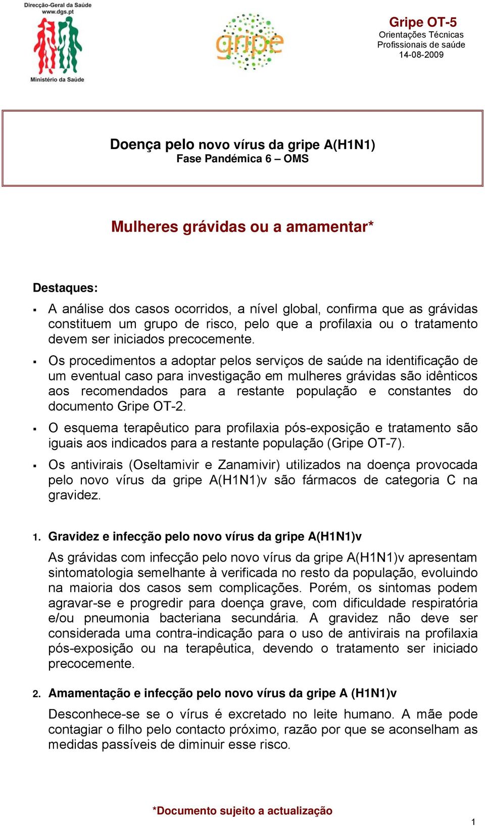 Os procedimentos a adoptar pelos serviços de saúde na identificação de um eventual caso para investigação em mulheres grávidas são idênticos aos recomendados para a restante população e constantes do