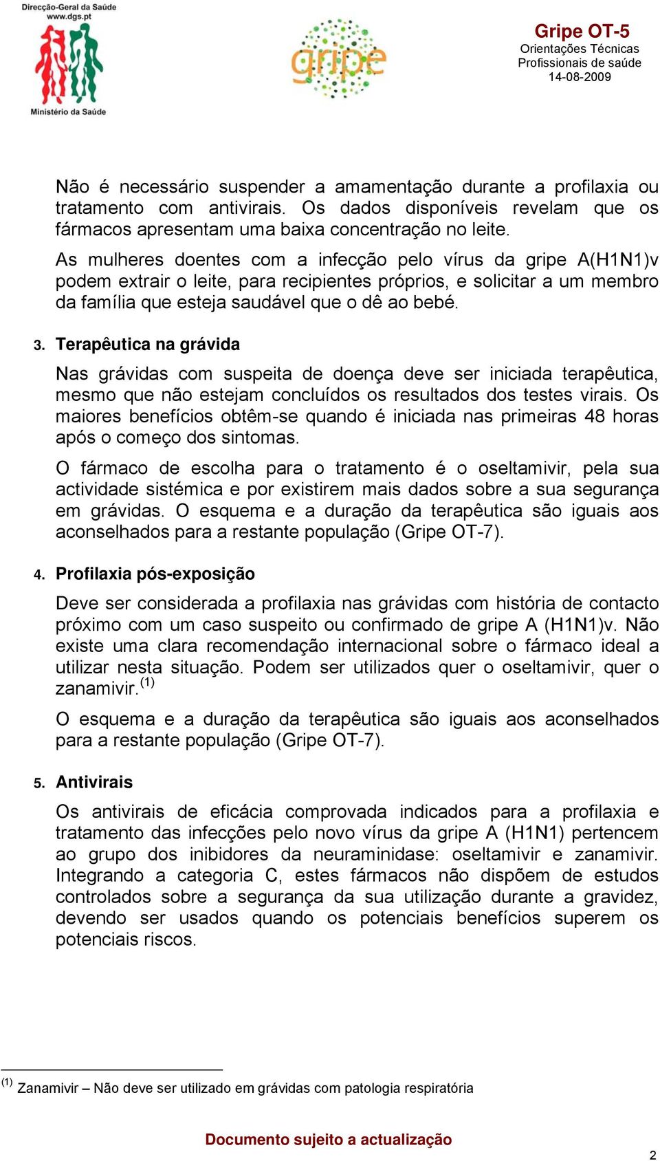 Terapêutica na grávida Nas grávidas com suspeita de doença deve ser iniciada terapêutica, mesmo que não estejam concluídos os resultados dos testes virais.