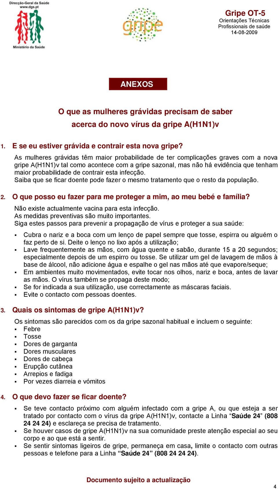 contrair esta infecção. Saiba que se ficar doente pode fazer o mesmo tratamento que o resto da população. 2. O que posso eu fazer para me proteger a mim, ao meu bebé e família?