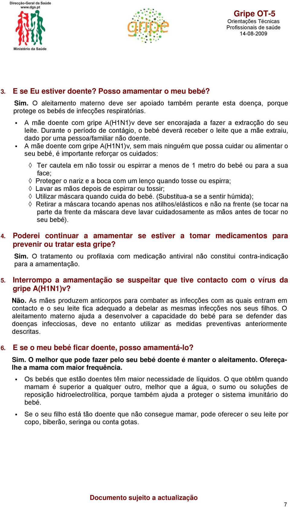 Durante o período de contágio, o bebé deverá receber o leite que a mãe extraiu, dado por uma pessoa/familiar não doente.