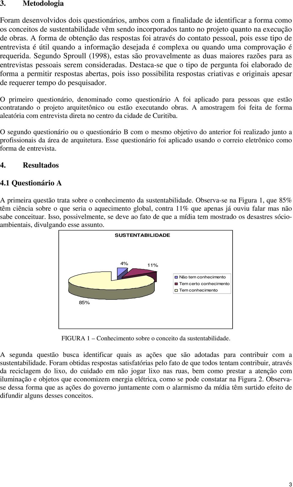 Segundo Sproull (1998), estas são provavelmente as duas maiores razões para as entrevistas pessoais serem consideradas.