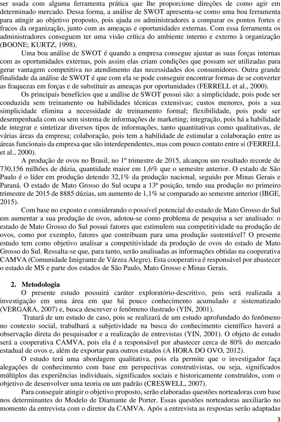 ameaças e oportunidades externas. Com essa ferramenta os administradores conseguem ter uma visão crítica do ambiente interno e externo à organização (BOONE; KURTZ, 1998).